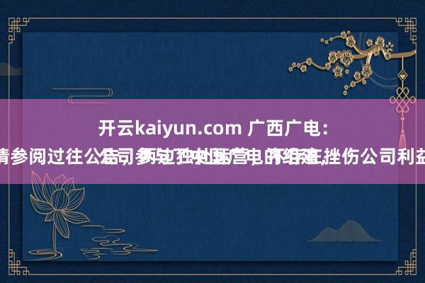 开云kaiyun.com 广西广电：
公司参与了中国广电的组建，细则请参阅过往公告，两边独处运营，不存在挫伤公司利益情况