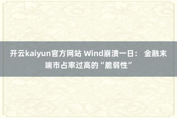 开云kaiyun官方网站 Wind崩溃一日： 金融末端市占率过高的“脆弱性”