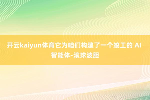 开云kaiyun体育它为咱们构建了一个竣工的 AI 智能体-滚球波胆