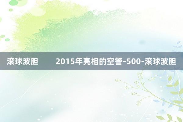 滚球波胆        2015年亮相的空警-500-滚球波胆