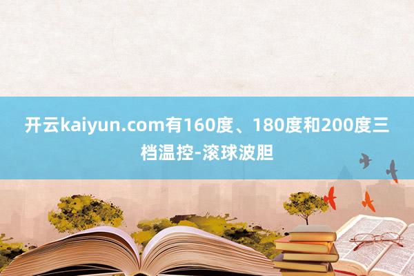开云kaiyun.com有160度、180度和200度三档温控-滚球波胆