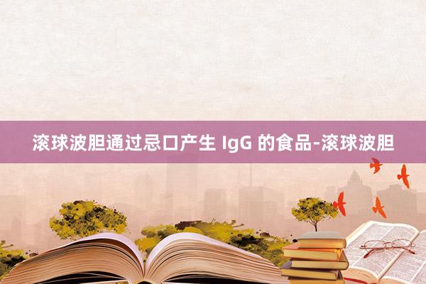 滚球波胆通过忌口产生 IgG 的食品-滚球波胆