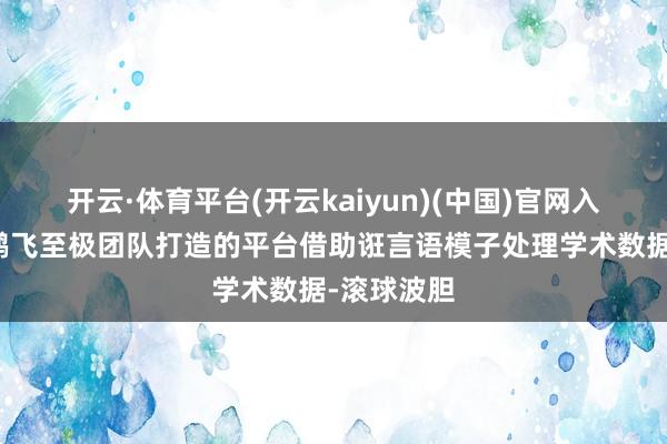开云·体育平台(开云kaiyun)(中国)官网入口登录李鹏飞至极团队打造的平台借助诳言语模子处理学术数据-滚球波胆